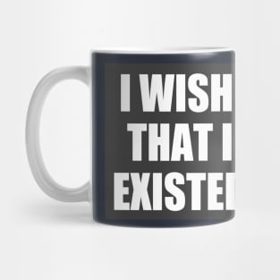 I Wish That I Existed (Three Lines) Mug